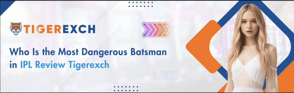 Who Is the Most Dangerous Batsman in IPL? Tigerexch Review